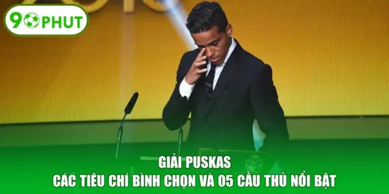Giải Puskas - Các Tiêu Chí Bình Chọn Và 05 Cầu Thủ Nổi Bật