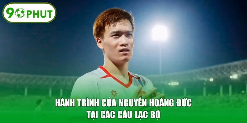 Hành trình của Nguyễn Hoàng Đức tại các câu lạc bộ