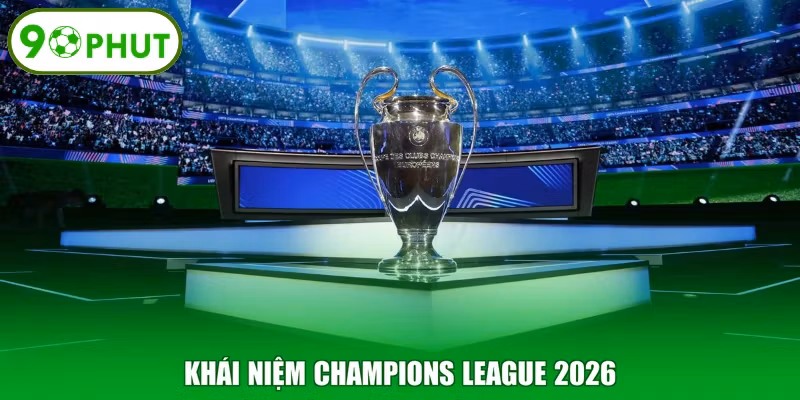 Khái niệm Champions League 2026