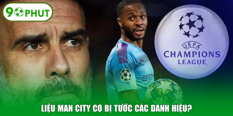 Liệu Man City có bị tước các danh hiệu?