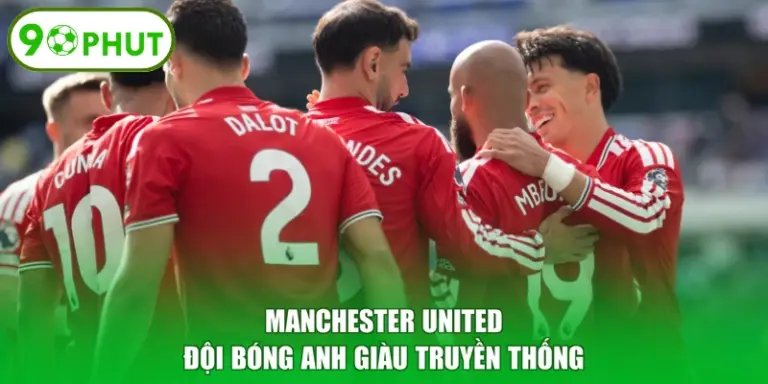 Manchester United - Đội Bóng Anh Giàu Truyền Thống