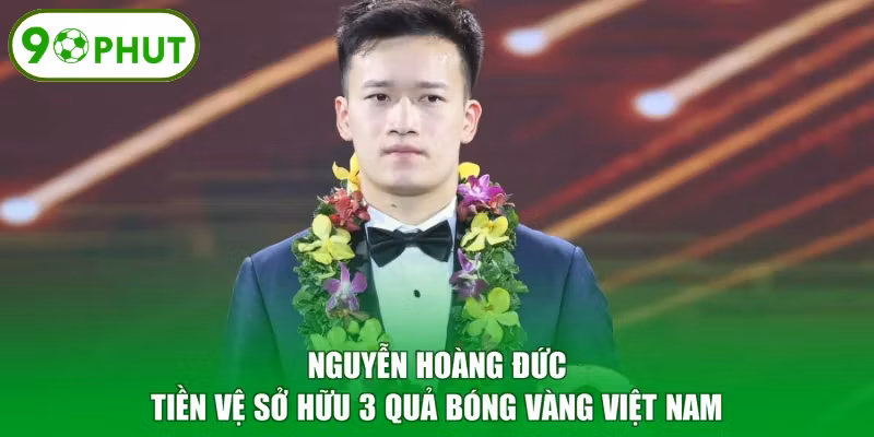 Nguyễn Hoàng Đức - Tiền Vệ Sở Hữu 3 Quả Bóng Vàng Việt Nam