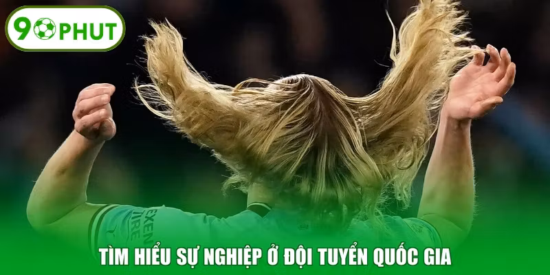 Tìm hiểu sự nghiệp ở đội tuyển quốc gia