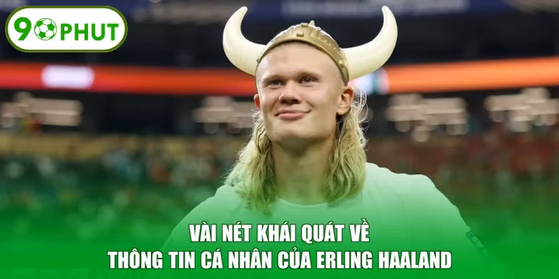 Vài nét khái quát về thông tin cá nhân của Erling Haaland